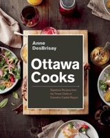Ottawa Cooks: Signature Recipes from the Finest Chefs of Canada's Capital Region 1927958539 Book Cover