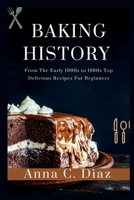 Baking History: From The Early 1900s to 1980s Top Delicious Recipes For Beginners B0CGG9GMW9 Book Cover