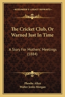 The Cricket Club, Or Warned Just In Time: A Story For Mothers' Meetings 1248768531 Book Cover