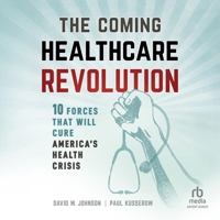 The Coming Healthcare Revolution: 10 Forces That Will Cure America's Health Crisis B0DR4PNLFQ Book Cover