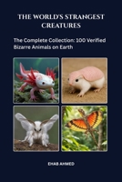THE WORLD'S STRANGEST CREATURES: The Complete Collection: 100 Verified Bizarre Animals on Earth B0HKDLSNXX Book Cover