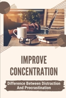 Improve Concentration: Difference Between Distraction And Procrastination: How To Stop Procrastinating B09B2FW3NP Book Cover