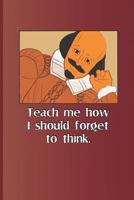 Teach me how I should forget to think.: A quote from "Romeo and Juliet" by William Shakespeare 179798568X Book Cover