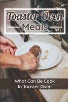 Toaster Oven Meals: What Can Be Cook In Toaster Oven: Recipes Book B09DMP8C7M Book Cover