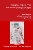 CUERPOS PRESENTES. Figuraciones de la muerte, la enfermedad, la anomalía y el sacrificio 1944508139 Book Cover
