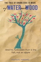 The Tree of Knowledge Is Made of Water not Wood: And his forbidden fruit is the fish, not an apple 1958678864 Book Cover