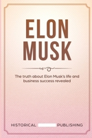 Elon Musk: The truth about Elon Musk’s life and business success revealed B087SGSRMX Book Cover