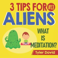 What is Meditation?: 3 Tips For Aliens 1913501620 Book Cover
