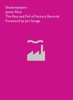 Shadowplayers: The Rise and Fall of Factory Records 1845135407 Book Cover