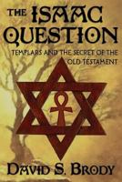 The Isaac Question: Templars and the Secret of the Old Testament (The Templars in America Series) 0990741311 Book Cover
