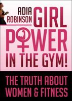 Girl Power in the Gym!: The Truth about Women & Fitness 1622953517 Book Cover