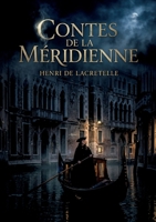 Contes de la méridienne: Des récits enchanteurs d'Henri de Lacretelle, où Venise devient le théâtre de rêves et de passions fugitives, entre gondoles et palais mystérieux. (French Edition) B0GY64F4GL Book Cover