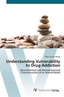 Understanding Vulnerability to Drug Addiction: Neurochemical and Neuroanatomical Characterization of an Animal Model 383646926X Book Cover