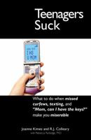 Teenagers Suck: What to do when missed curfews, texting, and "Mom, can I have the keys" make you miserable 1598698982 Book Cover