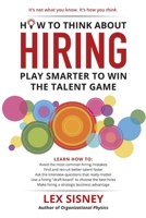 How to Think about Hiring: Play Smarter to Win the Talent Game 1329304764 Book Cover