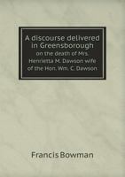A Discourse Delivered in Greensborough, Georgia, on the Death of Mrs. Henrietta M. Dawson (wife of T 0530150417 Book Cover