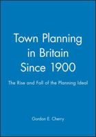 Town Planning in Britain since 1900: The Rise and Fall of the Planning Ideal (Making Contemporary Britain) 0631199942 Book Cover