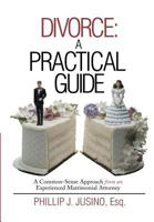 Divorce: A Practical Guide: A Common-Sense Approach from an Experienced Matrimonial Attorney 1483416887 Book Cover