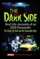 The Dark Side: Real Life Accounts of an NHS Paramedic the Good, the Bad and the Downright Ugly 1907140336 Book Cover