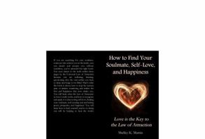 How to Find Your Soulmate, Self-Love, and Happiness: Love is the Key to the Law of Attraction 0990753166 Book Cover