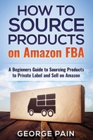 How to Source Products on Amazon Fba: A Beginners Guide to Sourcing Products to Private Label and Sell on Amazon 1922300276 Book Cover