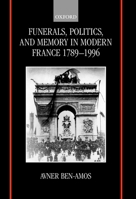 Funerals, Politics, and Memory in Modern France, 1789-1996 0198203284 Book Cover