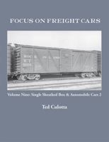 Focus on Freight Cars, Volume Nine: Single Sheathed Box & Automobile Cars 2 0998734101 Book Cover