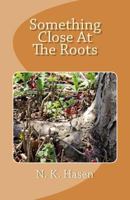 Something Close at the Roots 1499643349 Book Cover