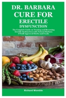 Dr. Barbara Cure for Erectile Dysfunction: The Complete Guide on Treating and Reversing Erectile Dysfunction with Natural Barbara O'Neill Approved Herbs and Foods 130050742X Book Cover