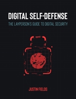 Digital Self-Defense: The Layperson's Guide to Digital Security B088LB6TZ9 Book Cover