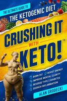 Crushing It With Keto!: The Ultimate Guide to the Ketogenic Diet - Burn Fat, Boost Energy, Improve Mental Clarity, Reverse Type 2 Diabetes, Quench Inflammation B0FM7PWP5K Book Cover