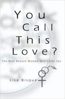 You Call This Love: The Real Reason Women Don't Like Sex 0595002668 Book Cover