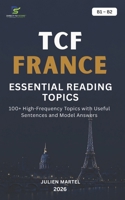 TCF ESSENTIAL READING TOPICS B1– B2: 100+ High-Frequency Topics with Useful Sentences and Model Answers B0HFW1JN6N Book Cover