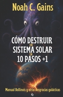 Cómo destruir un sistema solar en 10 pasos +1: Manual Bollinois y otras desgracias galácticas B0FQ5Q7VC6 Book Cover