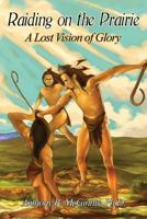 Raiding on the Prairie: A Lost Vision of Glory 1480902209 Book Cover