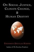 On Social Justice, Climate Change, And Human Destiny 147978317X Book Cover