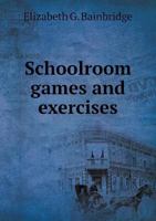 Schoolroom Games and Exercises 1355561248 Book Cover