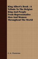 King Albert's Book: A Tribute to the Belgian King and People From Representative men and Women Throughout the World 1408675749 Book Cover
