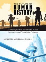 The Future of Human History: Through the Possible Past Towards a Possible Future 1482836351 Book Cover