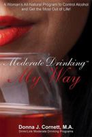 Moderate Drinking My Way: A Woman's All-Natural Program to Control Alcohol and Get the Most Out of Life! 0976372088 Book Cover