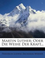 Martin Luther; Oder, Die Weihe Der Kraft 311263201X Book Cover