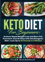 Keto Diet For Beginners Achieve Rapid Weight Loss and Burn Fat Forever in Just 21 Days with the Ketogenic Diet - Lose Up to 21 Pounds in 3 Weeks Tyler 1951764153 Book Cover