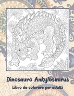 Dinosauro Ankylosaurus - Libro da colorare per adulti (Italian Edition) B087SCCZH9 Book Cover