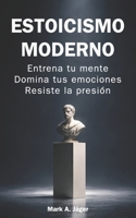 Estoicismo moderno: Guía práctica de 120 días para entrenar tu mente, controlar tus emociones, construir disciplina y mantener la calma bajo presión (Spanish Edition) B0H1C8QLQY Book Cover
