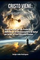 Cristo Viene: El Arrebatamiento: Profecías Bíblicas cumplidas, señales del fin y guía práctica para prepararte espiritualmente antes del regreso de Cristo. (Spanish Edition) B0FJLD64B2 Book Cover