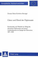 Glanz Und Elend Der Diplomatie: Kontinuitaet Und Wandel Im Alltag Des Deutschen Diplomaten Auf Seinen Auslandsposten Im Spiegel Der Memoiren 1871-1914 3906766810 Book Cover