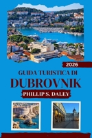 GUIDA TURISTICA DI DUBROVNIK 2026: Scopri il cuore culturale della Croazia con consigli di esperti e approfondimenti locali (Italian Edition) B0GQQLX4B4 Book Cover