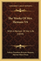 The Works Of Mrs. Hemans V6: With A Memoir Of Her Life 1104410346 Book Cover