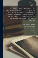 Quijote del centenario. El ingenioso hidalgo Don Quijote de la Mancha. 689 láminas de J. Jiménez Aranda, y 111 de Alpériz, Bilbao [et al.] ... con un ... obra, de José R. Mélida: 1 1016746636 Book Cover