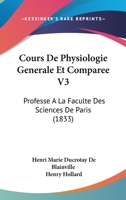 Cours De Physiologie Generale Et Comparee V3: Professe A La Faculte Des Sciences De Paris (1833) 116813174X Book Cover